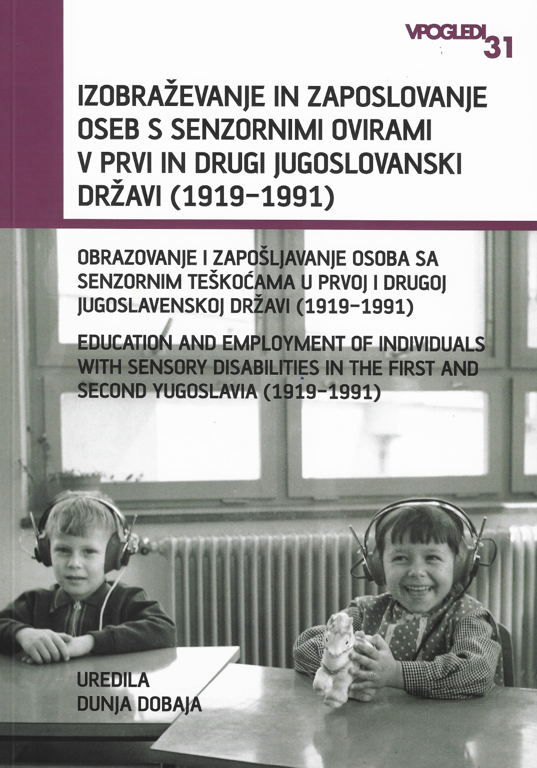 Izobraževanje in zaposlovanje oseb s senzornimi ovirami v prvi in drugi jugoslovanski državi (1919–1991), Dunja Dobaja, uredila
