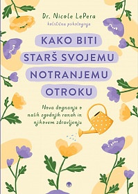 Kako biti starš svojemu notranjemu otroku