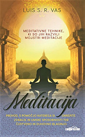 Meditacija: meditativne tehnike, ki so jih razvili mojstri meditacije