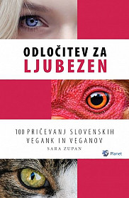 Odločitev za ljubezen: 100 pričevanj slovenskih vegank in veganov