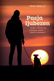 Pasja ljubezen: Zgodba o človeku, psu in življenju, polnem ljubezni & skrivnosti