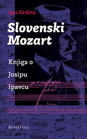 Slovenski Mozart: Knjiga o Josipu Ipavcu