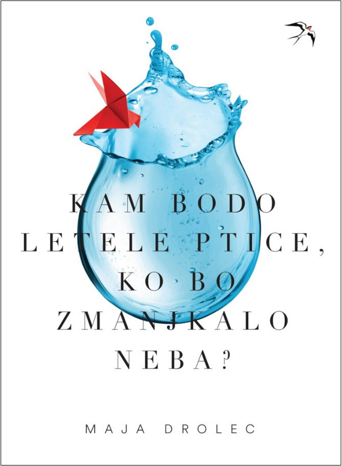 Kam bodo letele ptice, ko bo zmanjkalo neba?, Maja Drolec