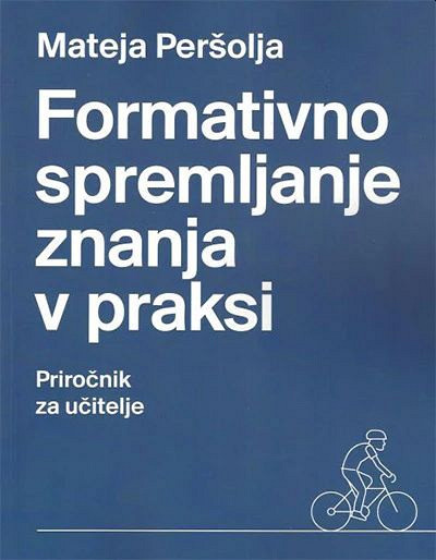 Formativno spremljanje znanja v praksi (priročnik za učitelje), Mateja Peršolja