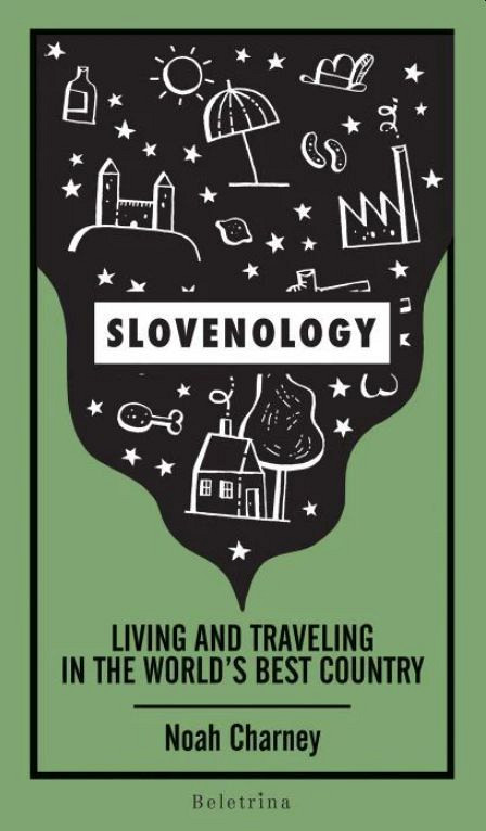 Slovenology: living and traveling in the world's best country, Noah Charney