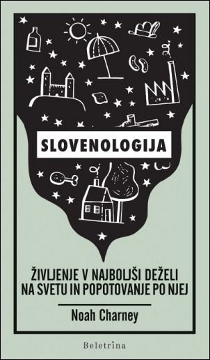 Slovenologija: življenje v najboljši deželi na svetu in popotovanje po njej, Noah Charney